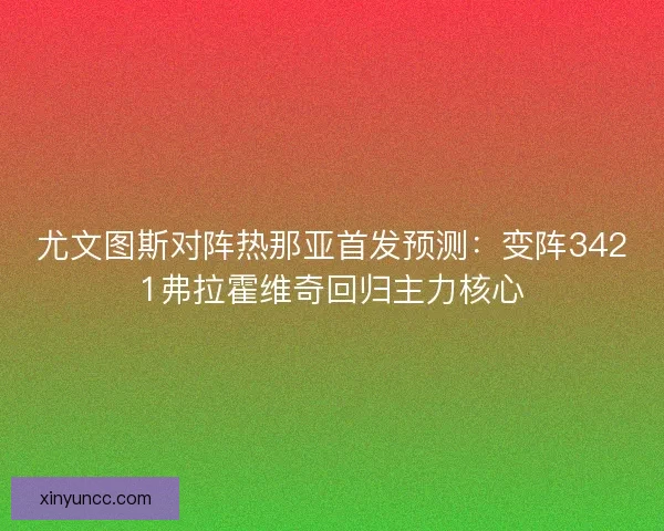 尤文图斯对阵热那亚首发预测：变阵3421弗拉霍维奇回归主力核心