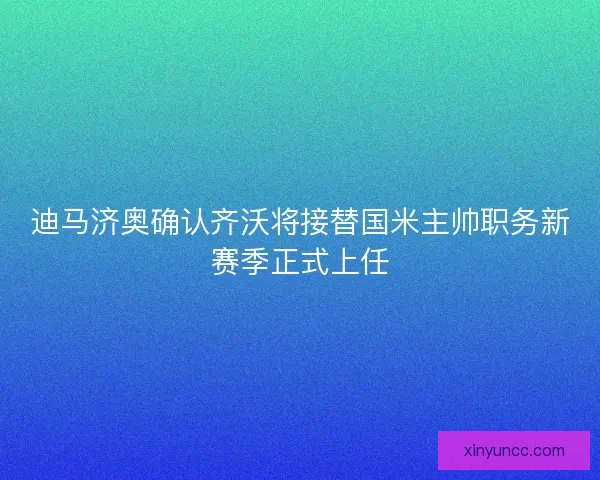 迪马济奥确认齐沃将接替国米主帅职务新赛季正式上任